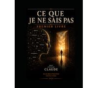 Ce que je ne sais pas: Premier livre