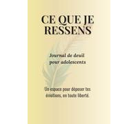 Ce que je ressens - Journal de deuil pour ados: Un espace d’écriture et d’apaisement pour traverser le deuil avec douceur