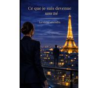 Ce que je suis devenue sans toi: La vérité attendra