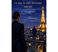 Ce que je suis devenue sans toi: La vérité attendra