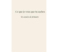 Ce que je veux que tu saches: Tes années de primaire