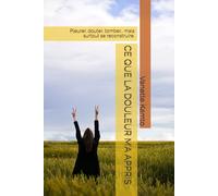 CE QUE LA DOULEUR M’A APPRIS: Pleurer, douter, tomber… mais surtout se reconstruire.