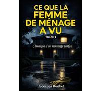 Ce que la femme de ménage a vu - Tome 1: Chronique d’un mensonge parfait