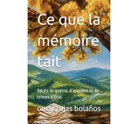 Ce que la mémoire tait: Récits de guerre, d’enquête et de crimes d’État