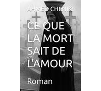 CE QUE LA MORT SAIT DE L'AMOUR: Roman