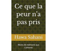 Ce que la peur n’a pas pris: Récits de mémoire aux Comores