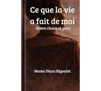 Ce que la vie a fait de moi: Entre chaos et paix