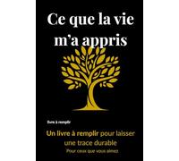 Ce que la vie m'a appris: Le livre à remplir pour laisser une trace durable auprès de ceux que vous aimez