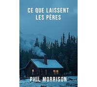 CE QUE LAISSENT LES PÈRES: Il n'avait pas cherché à être un père. Il avait cherché à être quelqu'un qui finissait ce que son fils avait commencé. ... qu'il avait trouvée d'être les deux à la fois