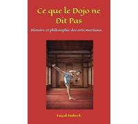 Ce que le Dojo ne Dit Pas: Histoire et philosophie des arts martiaux.