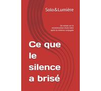 Ce que le silence a brisé: Un roman sur la reconstruction d'une mère après la violence conjugale