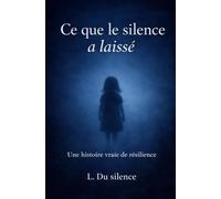 Ce que le silence a laissé: Récit autobiographique d'une enfance marquée par la violence