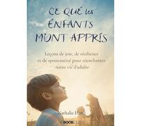 CE QUE LES ENFANTS M'ONT APPRIS: Leçons de joie, de résilience et de spontanéité pour réenchanter notre vie d’adulte