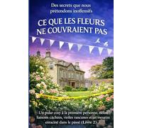 CE QUE LES FLEURS NE COUVRAIENT PAS: Un polar cosy à la première personne, mêlant liaisons cachées, vieilles rancunes et un meurtre enraciné dans le passé (Livre 2)