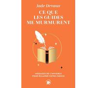 Ce que les guides me murmurent: Messages de l'invisible pour éclairer votre chemin