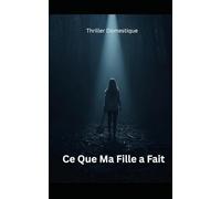 Ce Que Ma Fille a Fait: Pour retrouver sa fille disparue, elle devra déterrer le meurtre que toute la ville a oublié. Thriller domestique psychologique. Roman Nouveaté