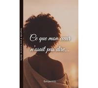 Ce que mon cœur n'osait pas dire...: Ce que Dieu m’a appris quand mon cœur ne savait plus où se poser