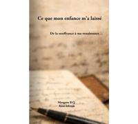 Ce que mon enfance m'a laissé: De la souffrance à ma renaissance ...