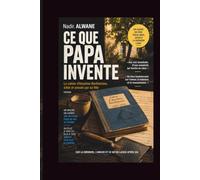 Ce que papa invente: Le cahier d'Anselme Berthomieu, édité et annoté par sa fille