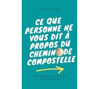 Ce que personne ne vous dit à propos du chemin de Compostelle: Le guide du pèlerin un peu différent