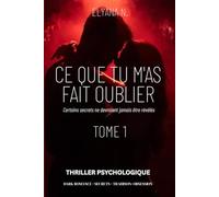 Ce que tu m'as fait oublier : Dark Romance |Passé Effacé | Amour Interdit | Thriller Psychologique | Mémoire Manipulée | Suspense | New Adult: Une ... et secrets enfouis. Pour les fans de