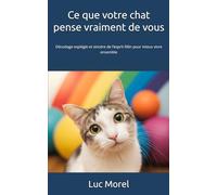 Ce que votre chat pense vraiment de vous: Décodage espiègle et sincère de l’esprit félin pour mieux vivre ensemble