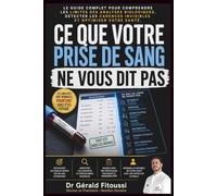 CE QUE VOTRE PRISE DE SANG NE VOUS DIT PAS: LE GUIDE COMPLET POUR COMPRENDRE LES LIMITES DES ANALYSES BIOLOGIQUES, DETECTER LES CARENCES ET OPTIMISER VOTRE SANTÉ