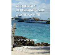 CE QUE VOUS DEVEZ SAVOIR SUR LA MÉDIUMNITÉ: UNE VISION SPIRITE