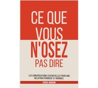 Ce que vous n'osez pas dire: Les conversations essentielles pour une relation épanouie et durable