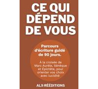 Ce qui dépend de vous: Parcours d'écriture guidé de 90 jours, à la croisée de Marc Aurèle, Sénèque et Épictète, pour orienter vos choix avec lucidité