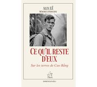 Ce qu'il reste d'eux : sur les terres de Cao Bằng.: Sur la Route Coloniale n°4 - Guerre d’Indochine, survie et mémoire d’un soldat français