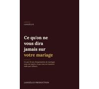 Ce qu'on ne vous dira jamais sur votre mariage: Ce que 35 ans d'organisation de mariages nous ont appris, et que vous ne trouverez nulle part ailleurs