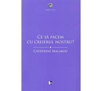 Ce sa facem cu creierul nostru? - Catherine Malabou, Angelus Novus, Editie in limba romana