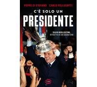 C'E' SOLO UN PRESIDENTE - SILVIO BERLUSCONI, RITRATTO DI UN SOGNATORE - DI