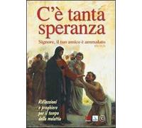 C'è tanta speranza. Signore, il tuo amico è ammalato (Gv 11, 3). Riflessioni e preghiere per il tempo della malattia