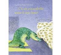 C'è un coccodrillo sotto il mio letto! Ediz. illustrata