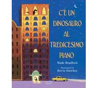 C'è un dinosauro al tredicesimo piano. Ediz. a colori