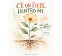 C'è un fiore dentro me.: Workbook per adolescenti. Strategie pratiche e teoriche CBT per costruire una sana autostima