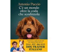 C'E' UN MONDO OLTRE LA CODA CHE SCODINZOLA - PUCCIO ANTONIO - Vallardi A.