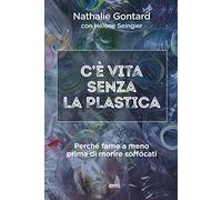 C'è vita senza la plastica. Perché farne a meno prima di morire soffocati