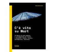 C'è vita su Mart. Il Museo di arte moderna e contemporanea di Trento e Rovereto: storia, visioni, protagonisti, territori