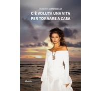 C'è voluta una vita per tornare a casa - Limoncelli Roberta