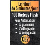 CE2 : 100 Dictées Flash pour automatiser la grammaire l'orthographe et la conjugaison: Le rituel de 5 minutes par jour pour transformer ses résultats et réussir son année