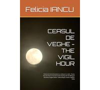 CEASUL DE VEGHE - THE VIGIL HOUR: Poeme din inima framantarii și a vindecarii cu viată - Poems from the Heart of Turmoil and the Healing with Life ... / Editie bilingva romana-engleza/ 2025)