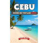 CEBU GUIDE DE VOYAGE 2026: Le guide complet du voyageur à Cebu : plages, culture, histoire et aventures insulaires
