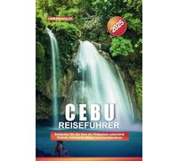 CEBU REISEFÜHRER 2025: Entdecken Sie das Herz der Philippinen unberührte Strände, historische Stätten und Inselabenteuer