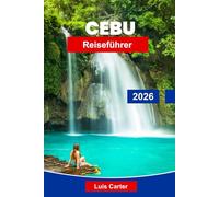 Cebu Reiseführer 2026: Entdecken Sie die philippinische Königsstadt des Südens mit Stränden, Tauchen, Wasserfällen und Inselhüpfen