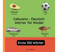 Cebuano - Deutsch Wörter für Kinder - Erste 100 Wörter: Cebuano Lernen für Kinder und Anfänger - Zweisprachiges Bilderbuch auf Cebuano mit deutschen Übersetzungen