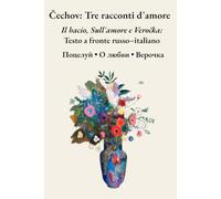 Čechov: Tre racconti d'amore: Il bacio, Sull'amore e Veročka: Testo a fronte russo-italiano in colonne parallele