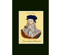 Ceci n'est pas Leonardo: Quello che non vi dicono su Leonardo da Vinci e i...
